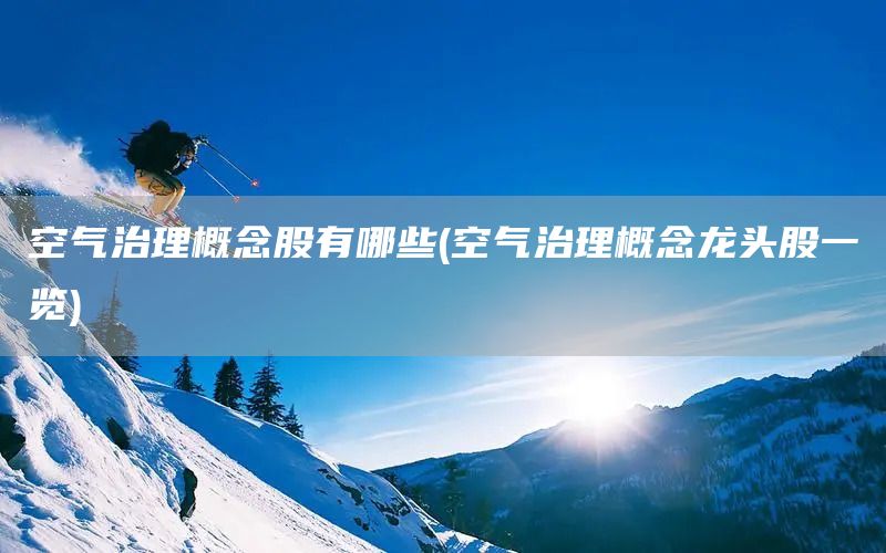 空氣治理概念股有哪些(空氣治理概念龍頭股一覽)(圖1)