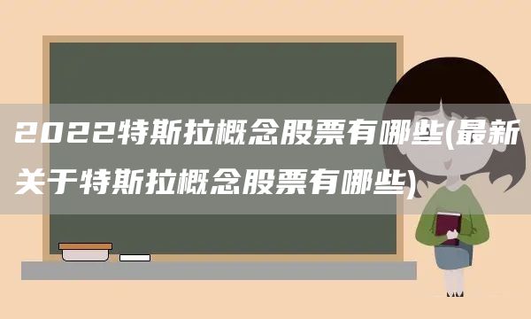 2022特斯拉概念股票有哪些(最新關(guān)于特斯拉概念股票有哪些)(圖1)