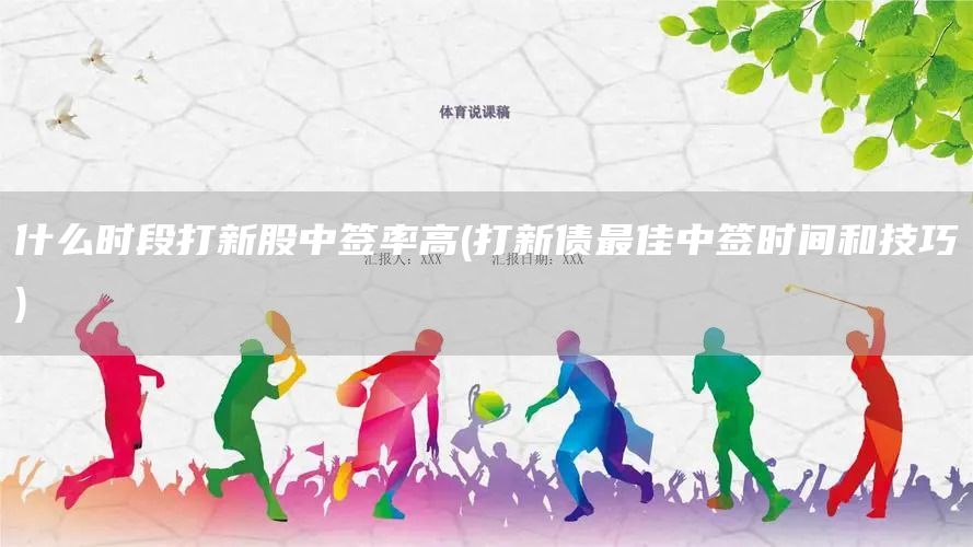 什么時段打新股中簽率高(打新債最佳中簽時間和技巧)(圖1)