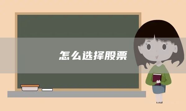 怎么選擇股票(圖1)
