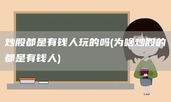 炒股都是有錢人玩的嗎(為啥炒股的都是有錢人)(圖1)