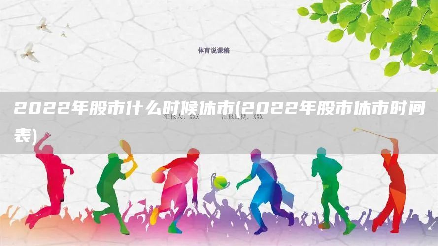 2022年股市什么時候休市(2022年股市休市時間表)(圖1)