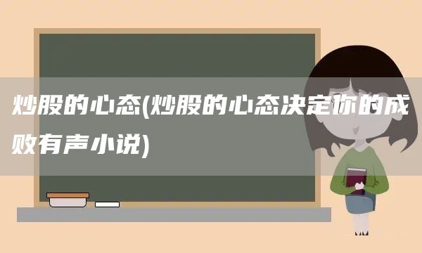 炒股的心態(tài)(炒股的心態(tài)決定你的成敗有聲小說)(圖1)