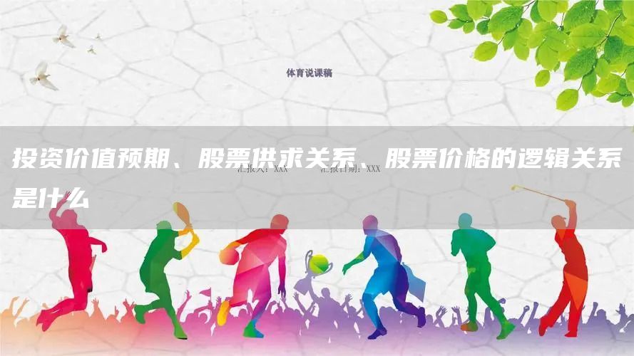 投資價值預期、股票供求關系、股票價格的邏輯關系是什么(圖1)