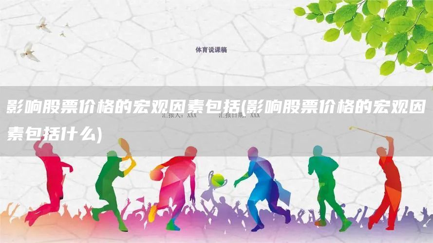 影響股票價格的宏觀因素包括(影響股票價格的宏觀因素包括什么)(圖1)
