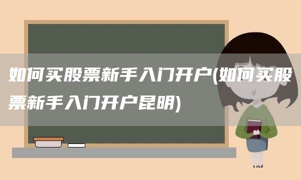 如何買股票新手入門開戶(如何買股票新手入門開戶昆明)(圖1)