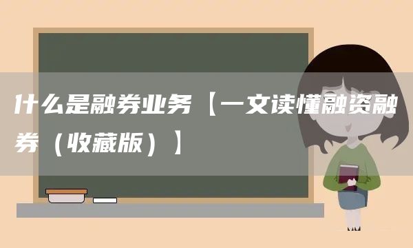 什么是融券業(yè)務(wù)【一文讀懂融資融券（收藏版）】(圖1)
